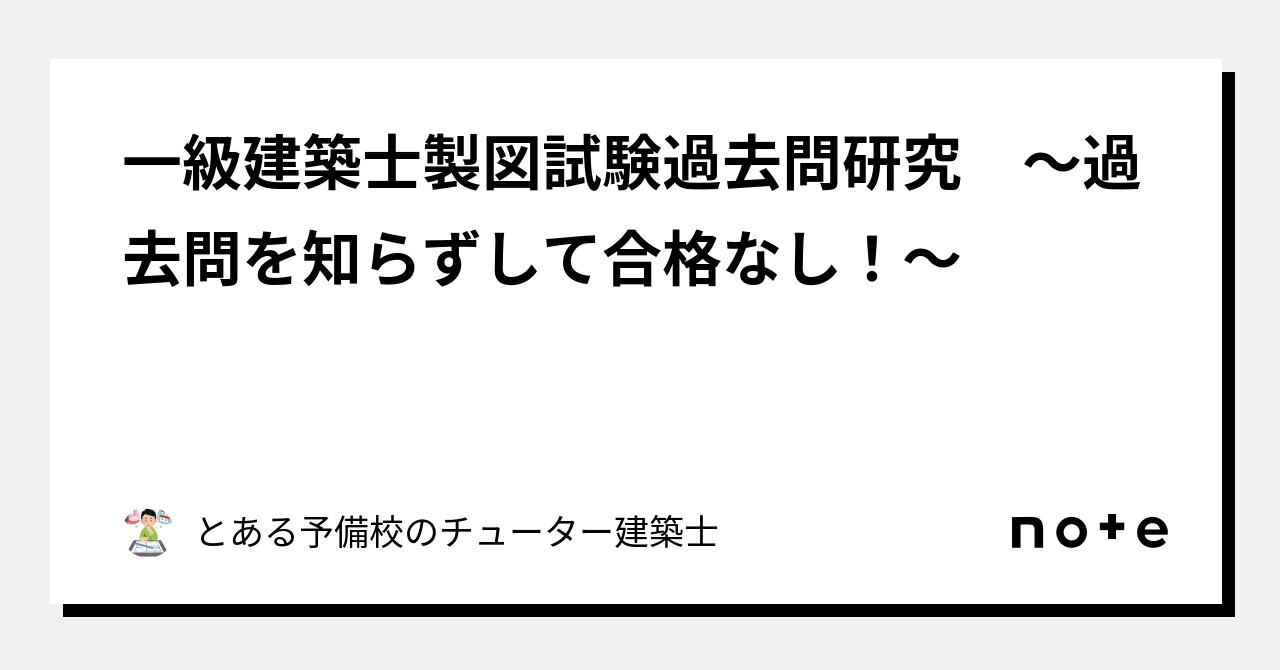 一級建築士製図試験過去問研究 ～過去問を知らずして合格なし！～｜とある予備校のチューター建築士