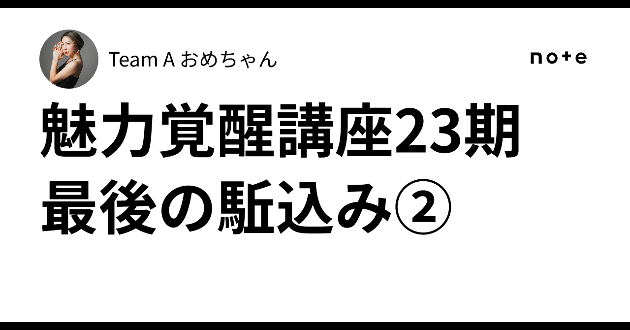 魅力覚醒講座23期 最後の駈込み②｜Team A おめちゃん