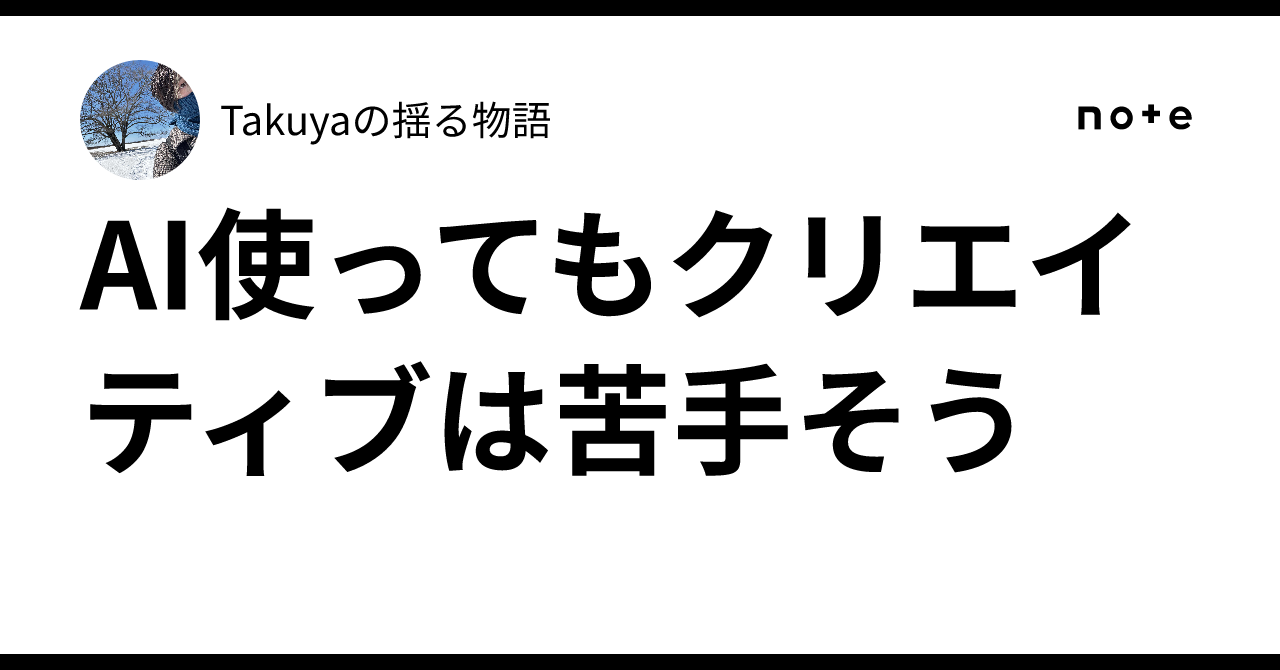 AI使ってもクリエイティブは苦手そう｜Takuyaの揺る物語