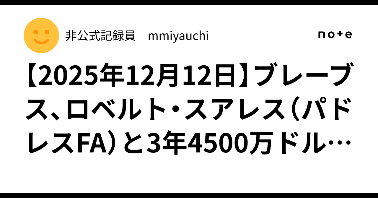 2025年12月12日】ブレーブス、ロベルト・スアレス（パドレスFA）と3年4500万ドルで契約｜非公式記録員 mmiyauchi