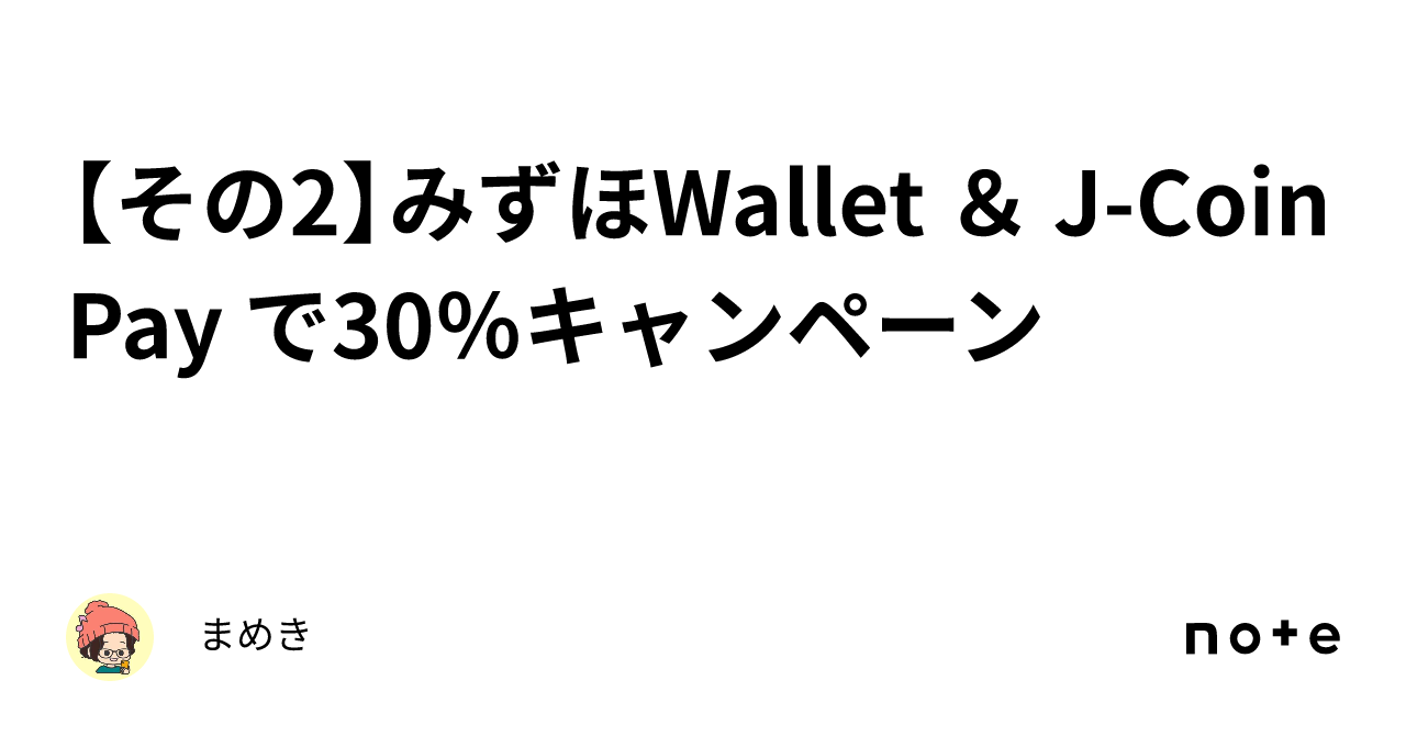 その2】みずほWallet ＆ J-Coin Pay で30％キャンペーン｜まめき