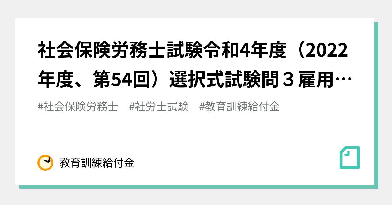 社会保険労務士試験令和4年度（2022年度、第54回）選択式試験問3雇用保険法の空欄dとeの解説｜教育訓練給付金 1379