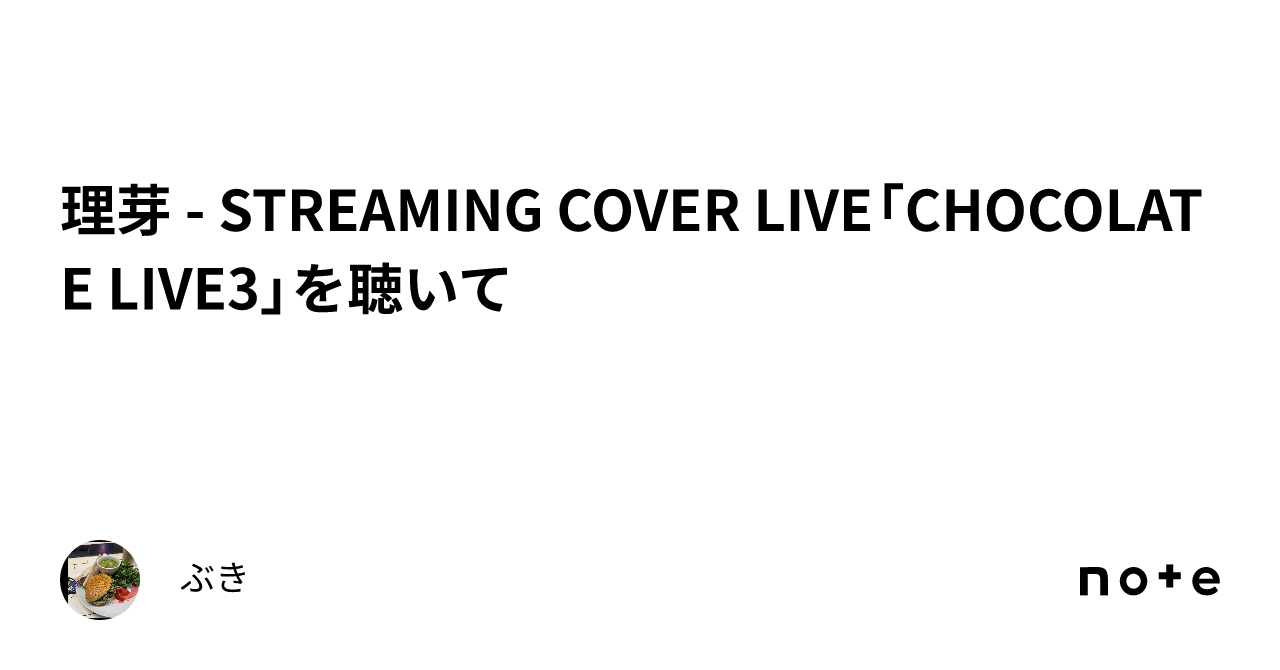 理芽 - STREAMING COVER LIVE「CHOCOLATE LIVE3」を聴いて｜ぶき