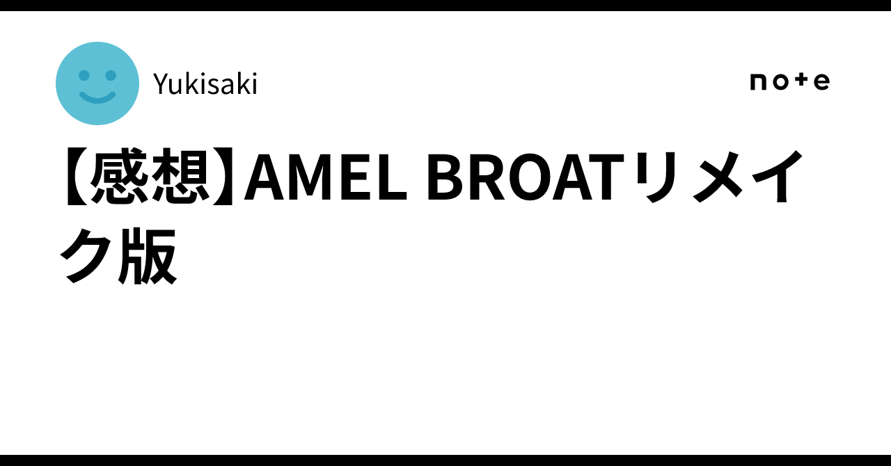 【感想】AMEL BROATリメイク版｜Yukisaki