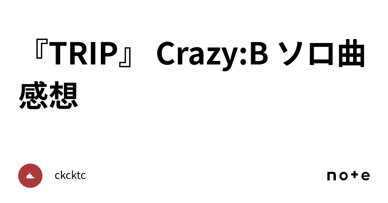 『TRIP』 Crazy:B ソロ曲感想｜ckcktc