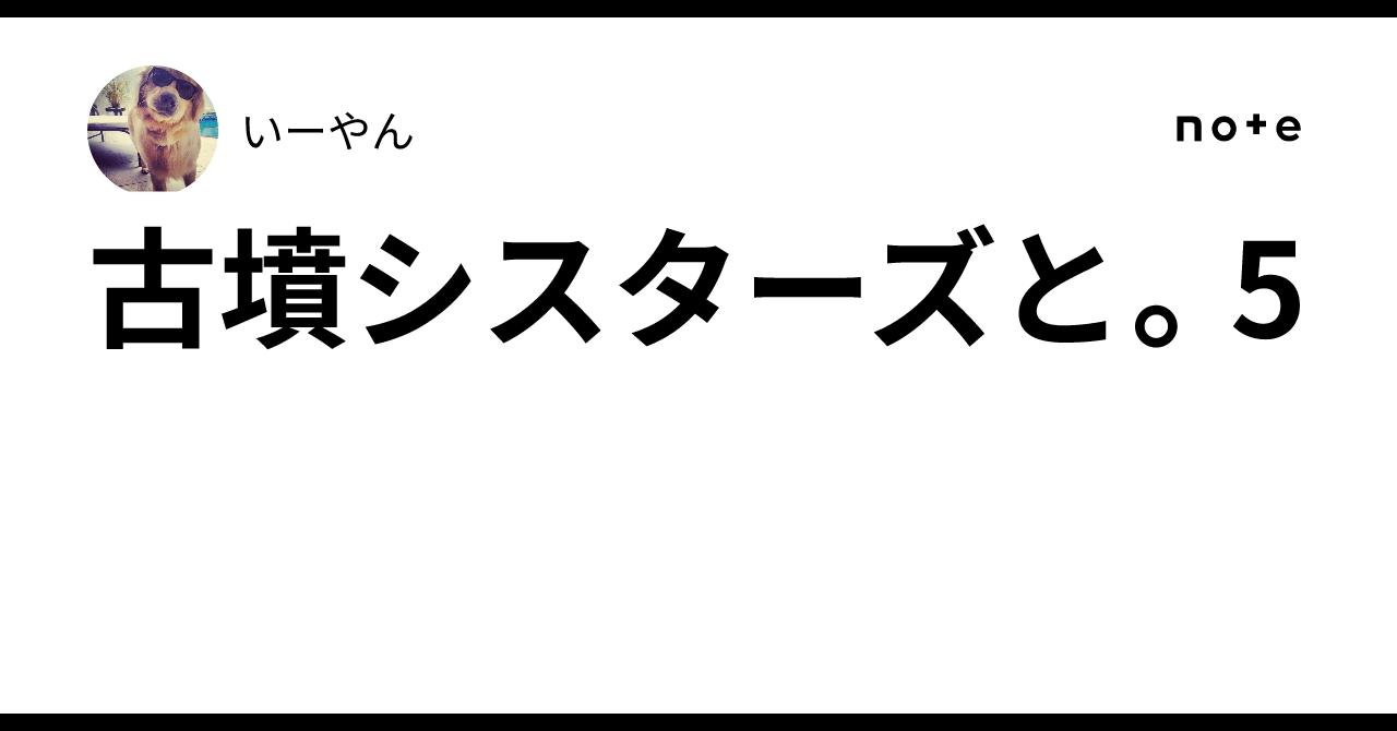 古墳シスターズと。5｜いーやん