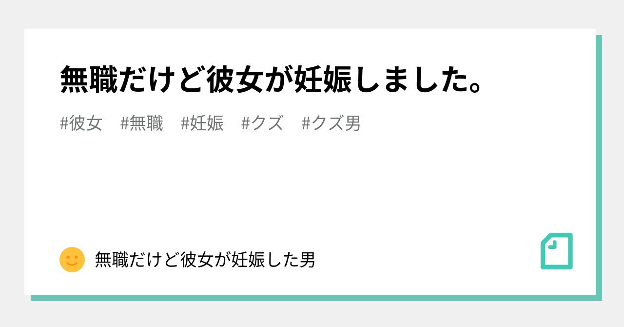 無職だけど彼女が妊娠しました 無職だけど彼女が妊娠した男 Note