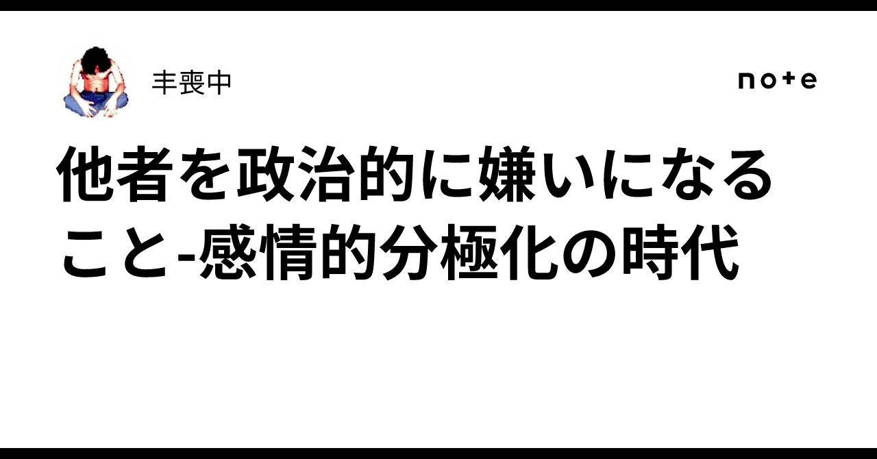 他者を政治的に嫌いになること-感情的分極化の時代|丰喪中