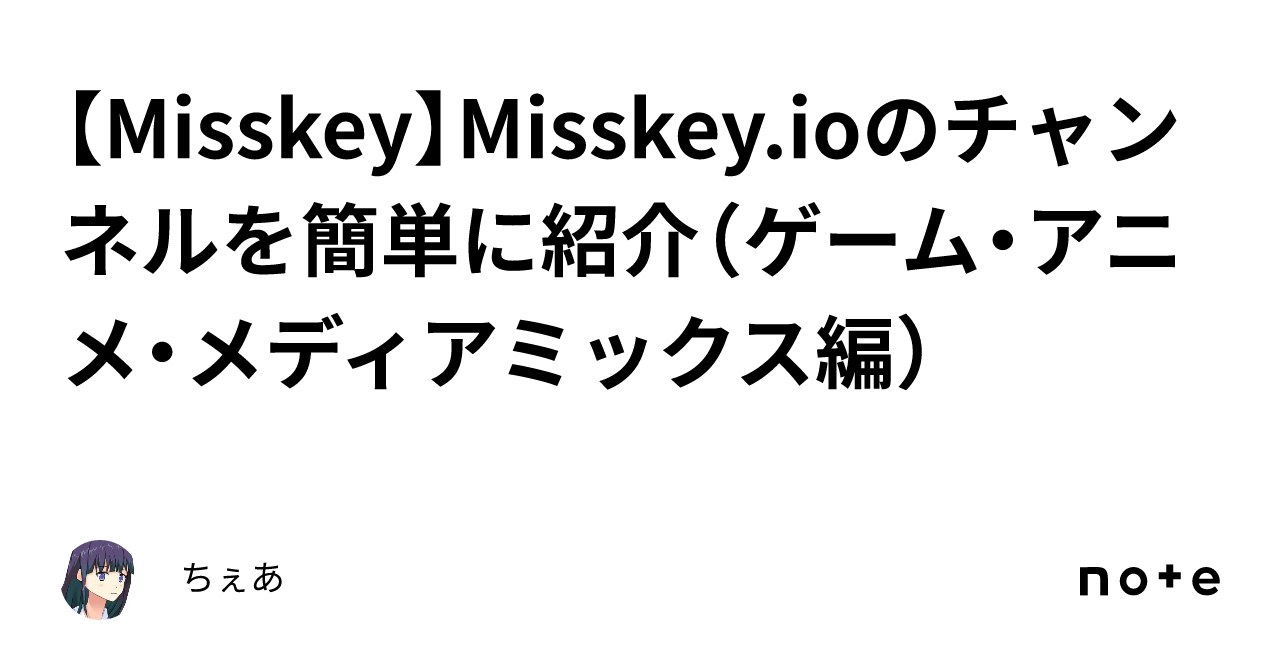 【Misskey】Misskey.ioのチャンネルを簡単に紹介（ゲーム・アニメ・メディアミックス編）｜ちぇあ