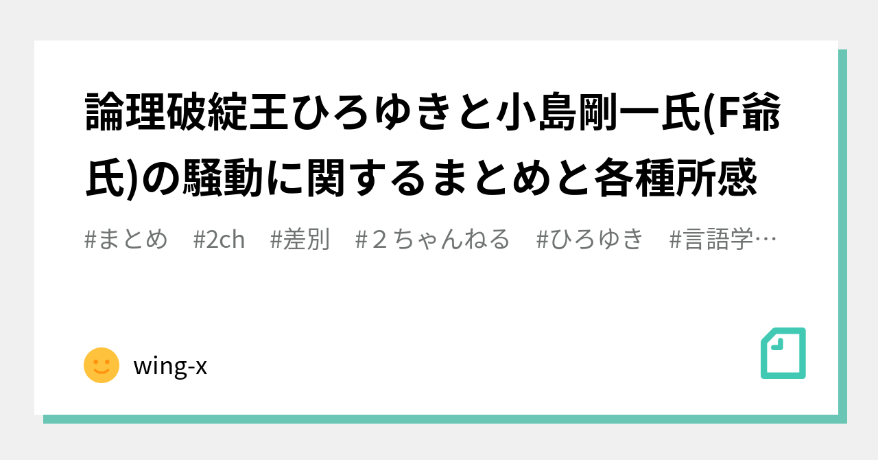 論理破綻王ひろゆきと小島剛一氏 F爺氏 の騒動に関するまとめと各種所感 Wing X Note 論理破綻王ひろゆきと小島剛一氏 F爺氏 の騒動に関するまとめと各種所感 Wing X Note