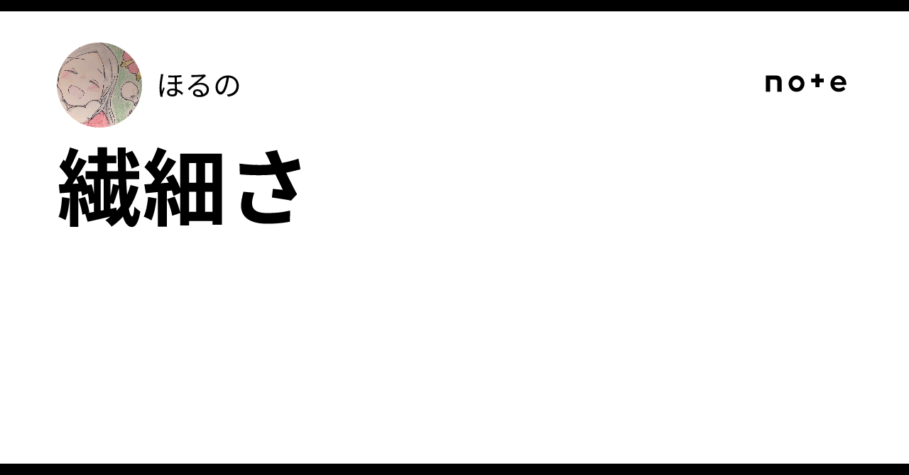 繊細さ｜ほるの