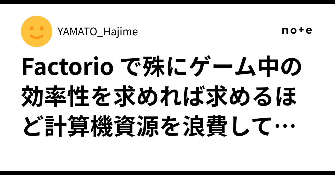 Factorio で殊にゲーム中の効率性を求めれば求めるほど計算機資源を浪費してしまうパラドックスの続報｜YAMATO_Hajime