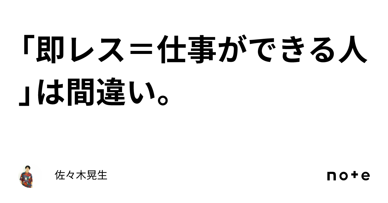 「即レス＝仕事ができる人」は間違い。｜佐々木晃生