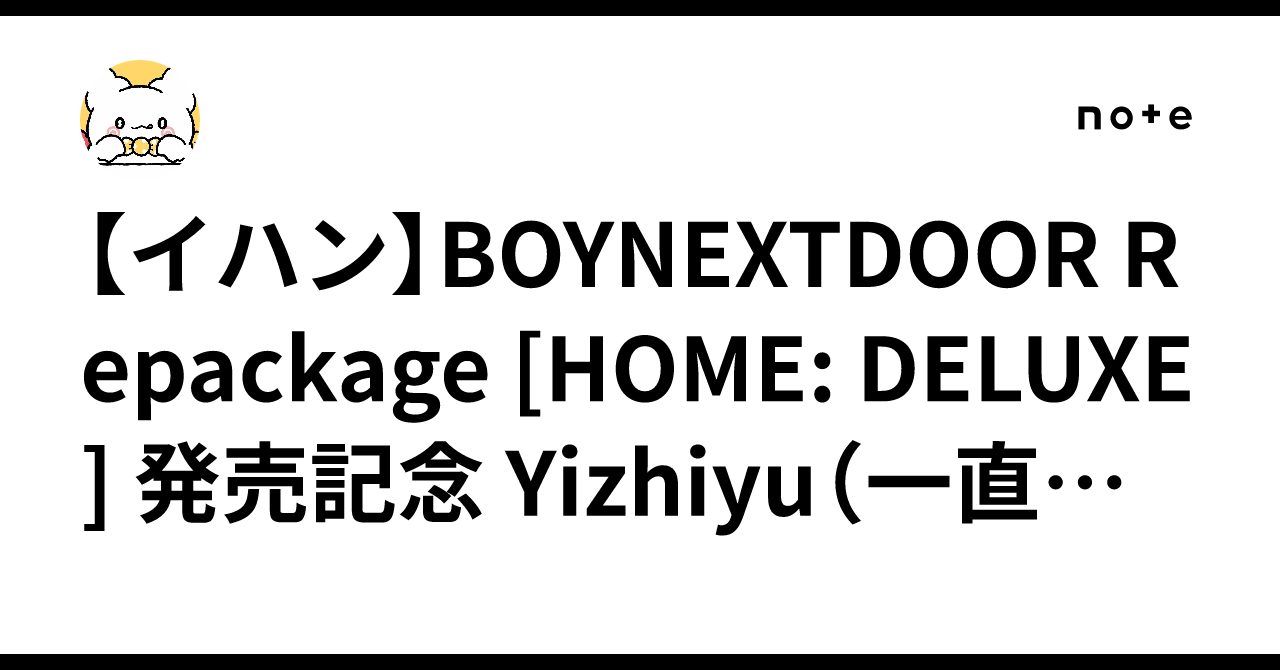 イハン】BOYNEXTDOOR Repackage [HOME: DELUXE] 発売記念 Yizhiyu