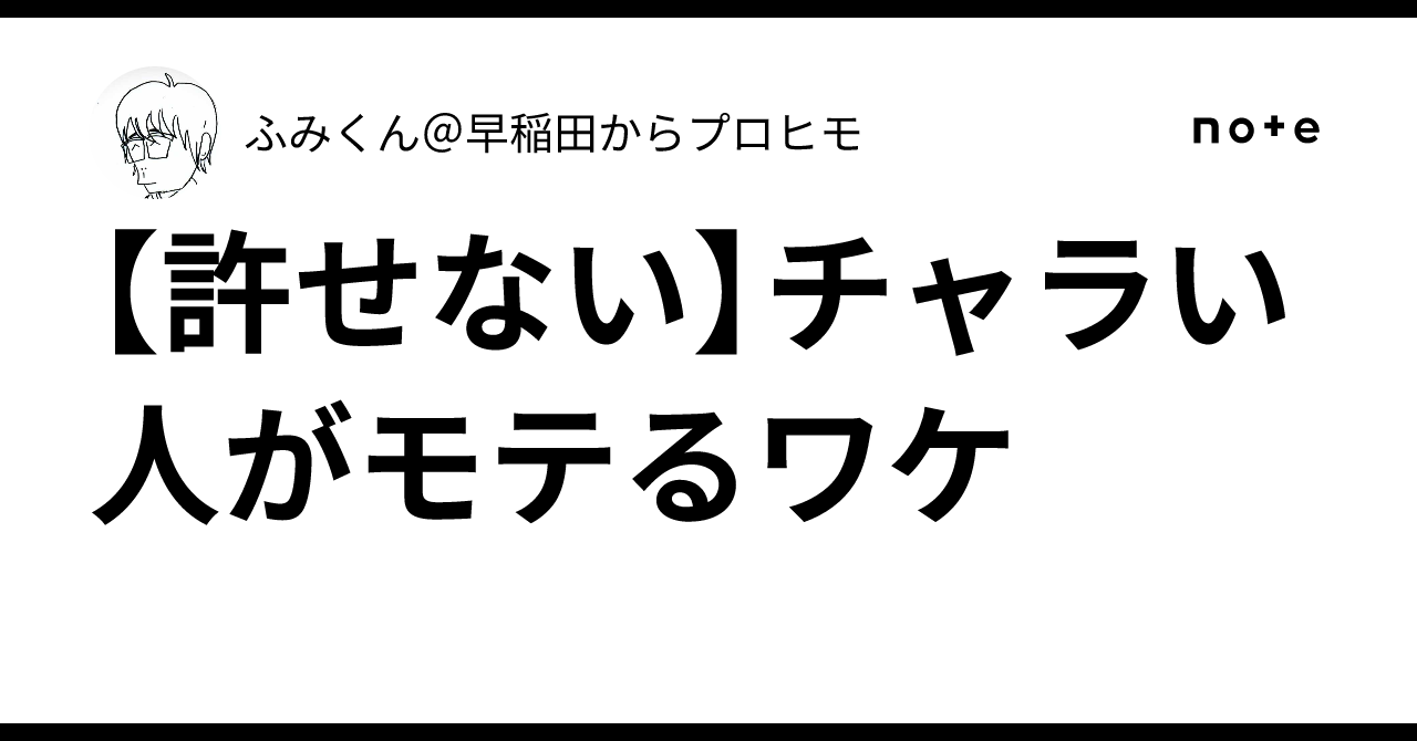 許せない】チャラい人がモテるワケ｜ふみくん＠早稲田からプロヒモ