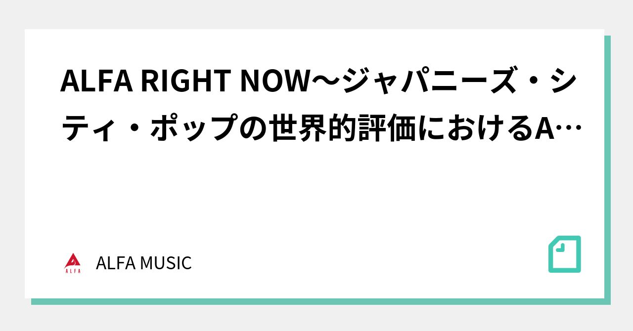 ALFA RIGHT NOW 〜ジャパニーズ・シティ・ポップの世界的評価におけるALFAという場所｜ALFA MUSIC