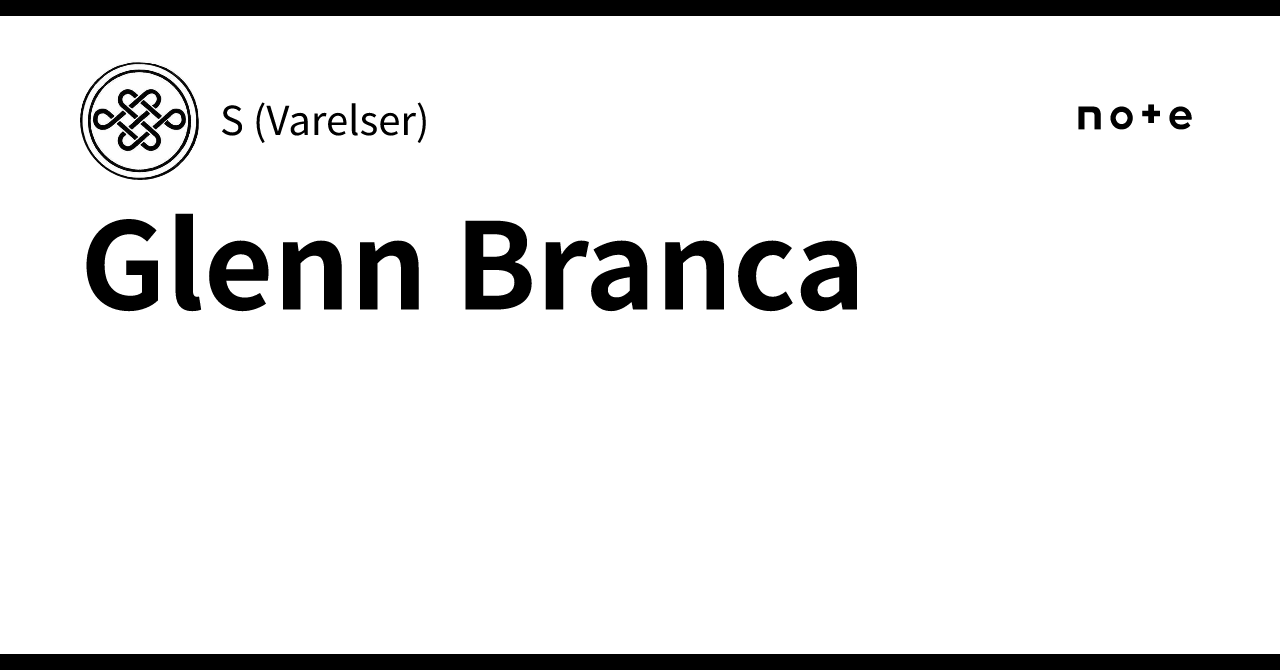 Glenn Branca｜S (Varelser)