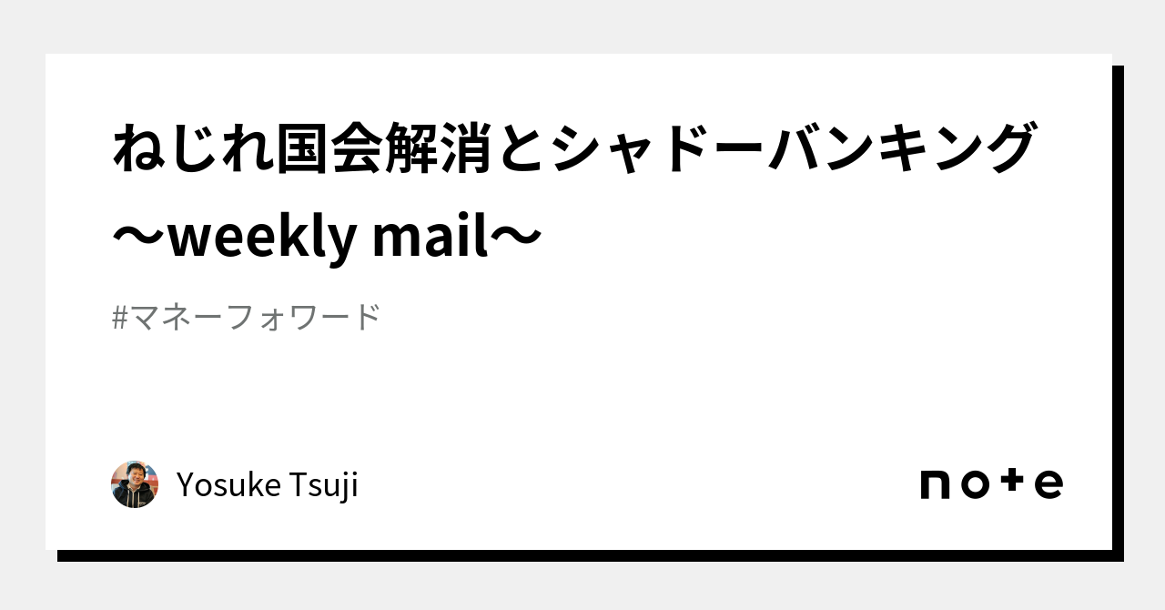 ねじれ国会解消とシャドーバンキング～weekly mail～｜Yosuke Tsuji