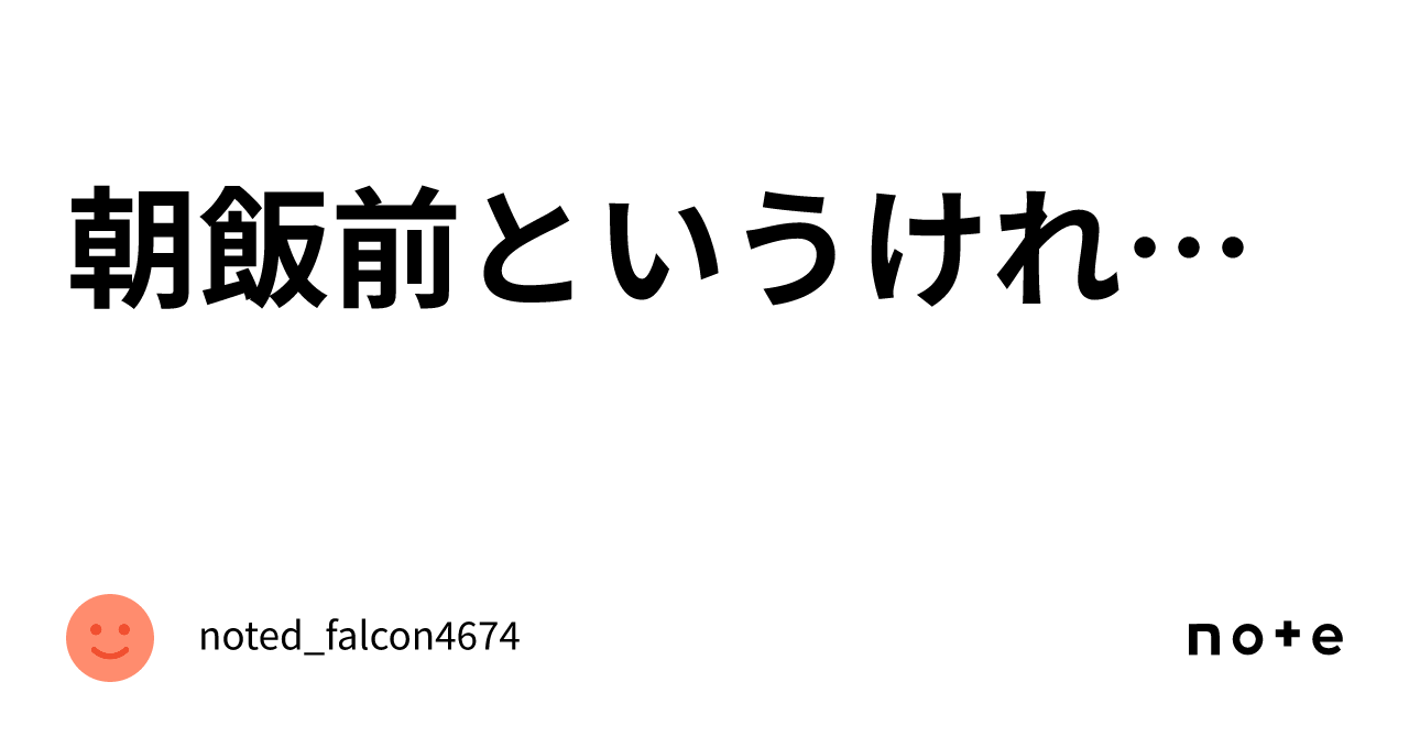 朝飯前というけれど…｜noted_falcon4674