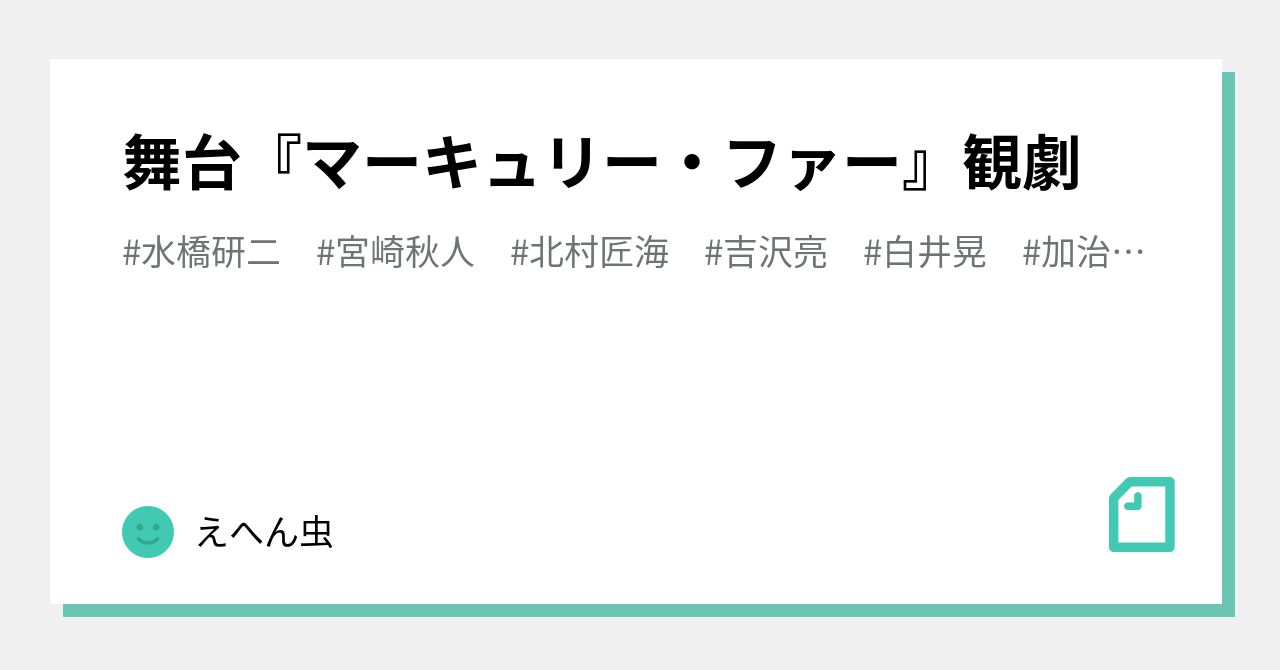 舞台 マーキュリー ファー 観劇 えへん虫 Note