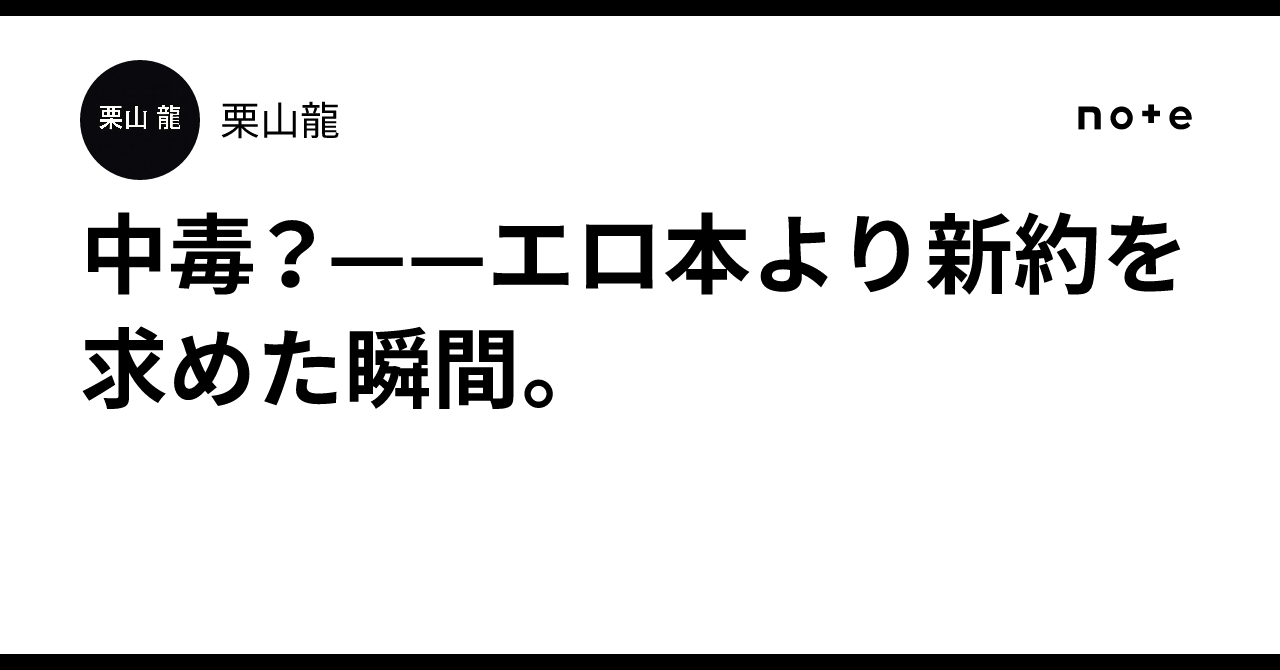 中毒？——エロ本より新約を求めた瞬間。｜栗山龍