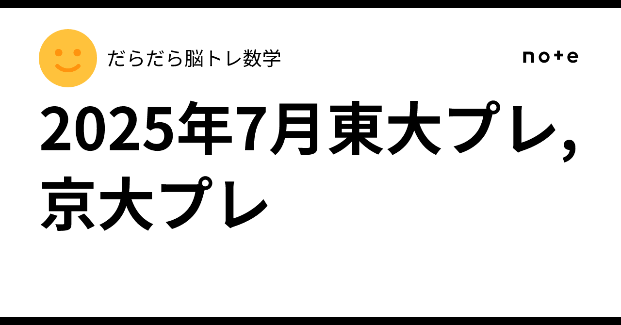 2025年7月東大プレ,京大プレ｜だらだら脳トレ数学