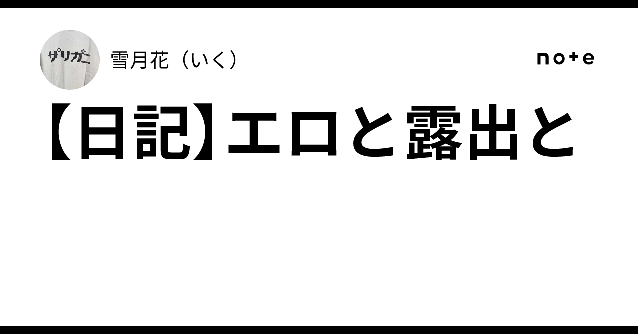 【日記】エロと露出と｜雪月花（いく） 