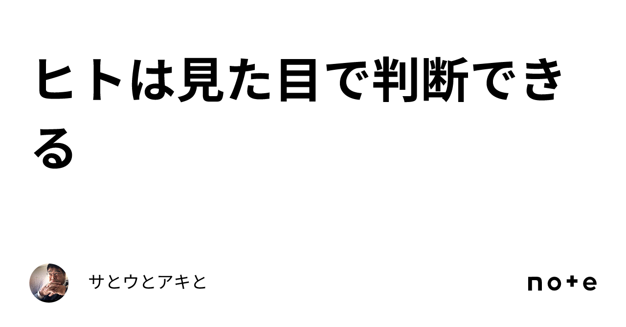 ヒトは見た目で判断できる｜サとウとアキと