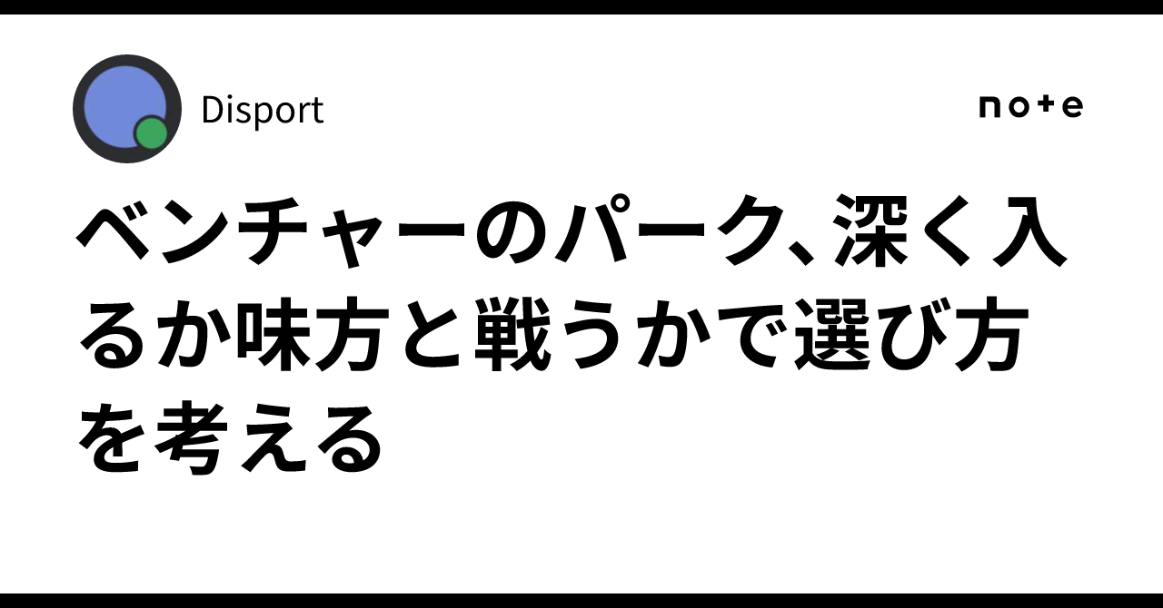 ベンチャーのパーク、深く入るか味方と戦うかで選び方を考える