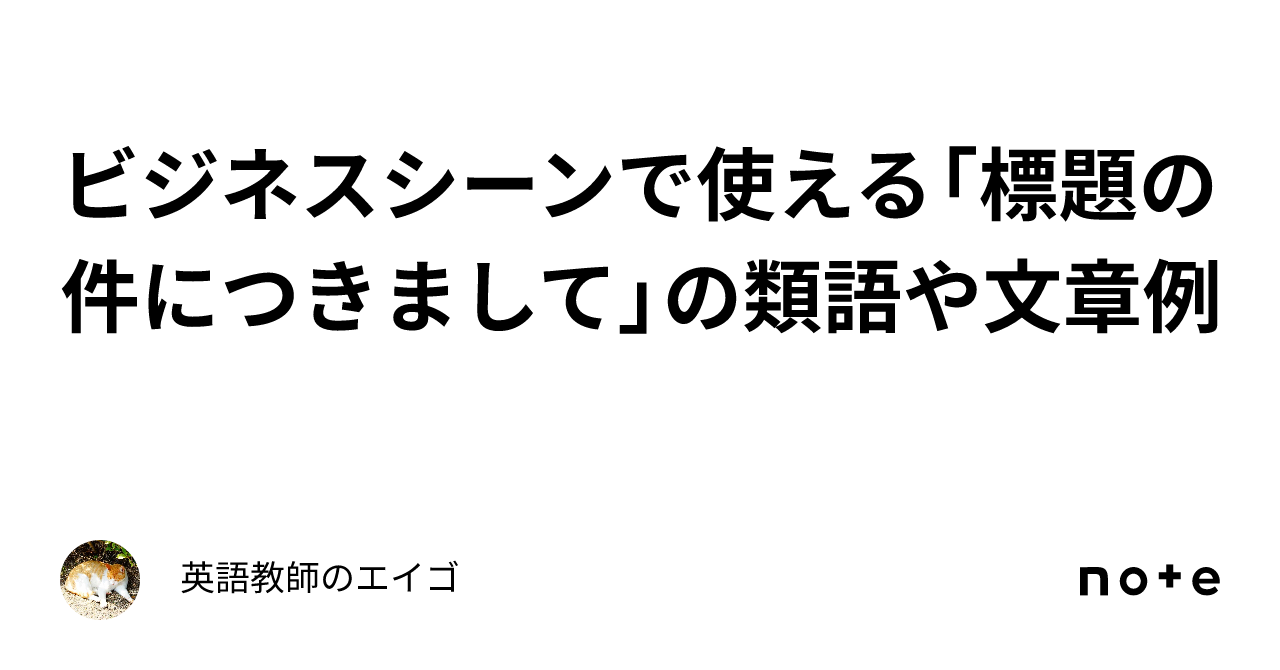 ビジネスシーンで使える「標題の件につきまして」の類語や文章例｜英語教師のエイゴ