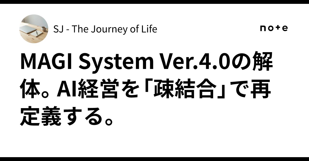 MAGI System Ver.4.0の解体。AI経営を「疎結合」で再定義する。｜SJ - The Journey of Life