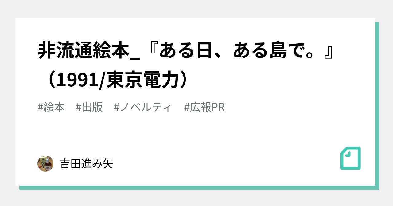 非流通絵本_『ある日、ある島で。』（1991/東京電力）｜吉田進み矢