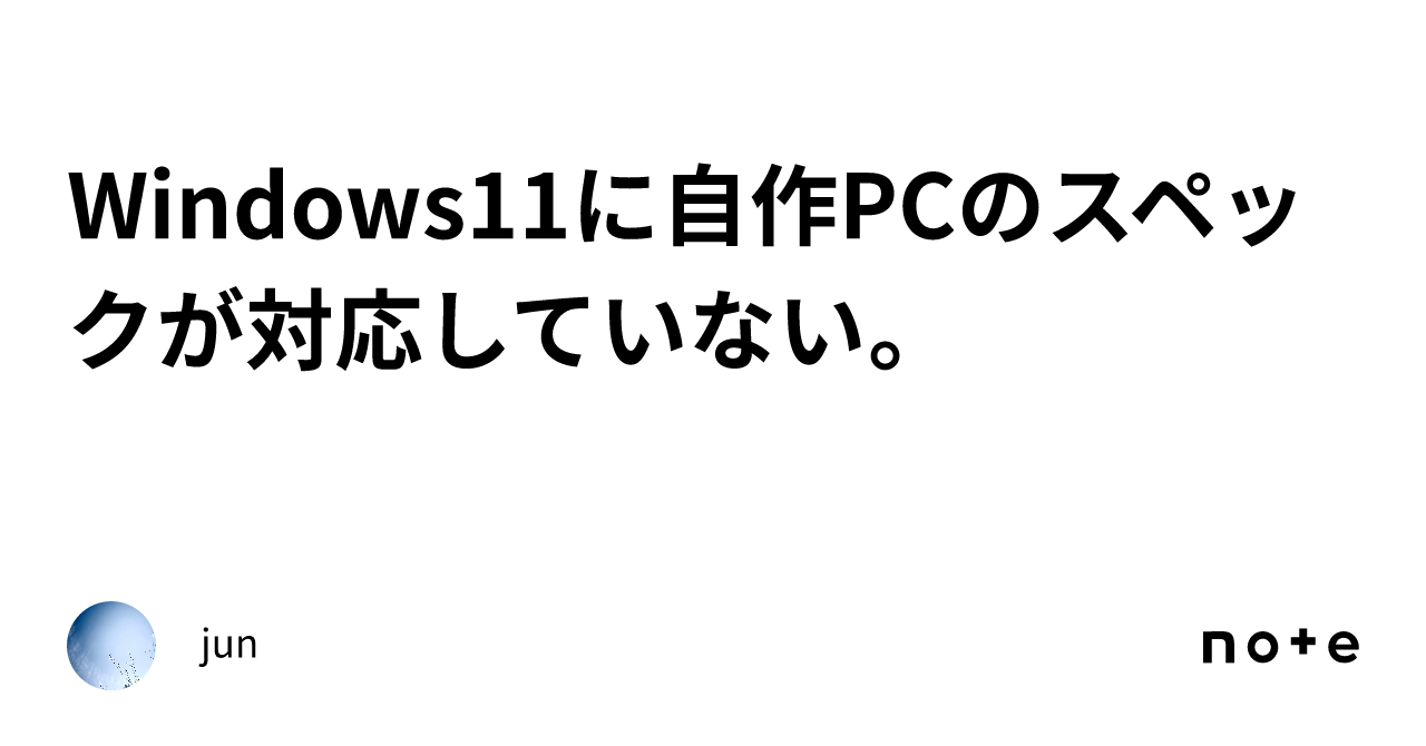 Windows11に自作PCのスペックが対応していない。｜jun