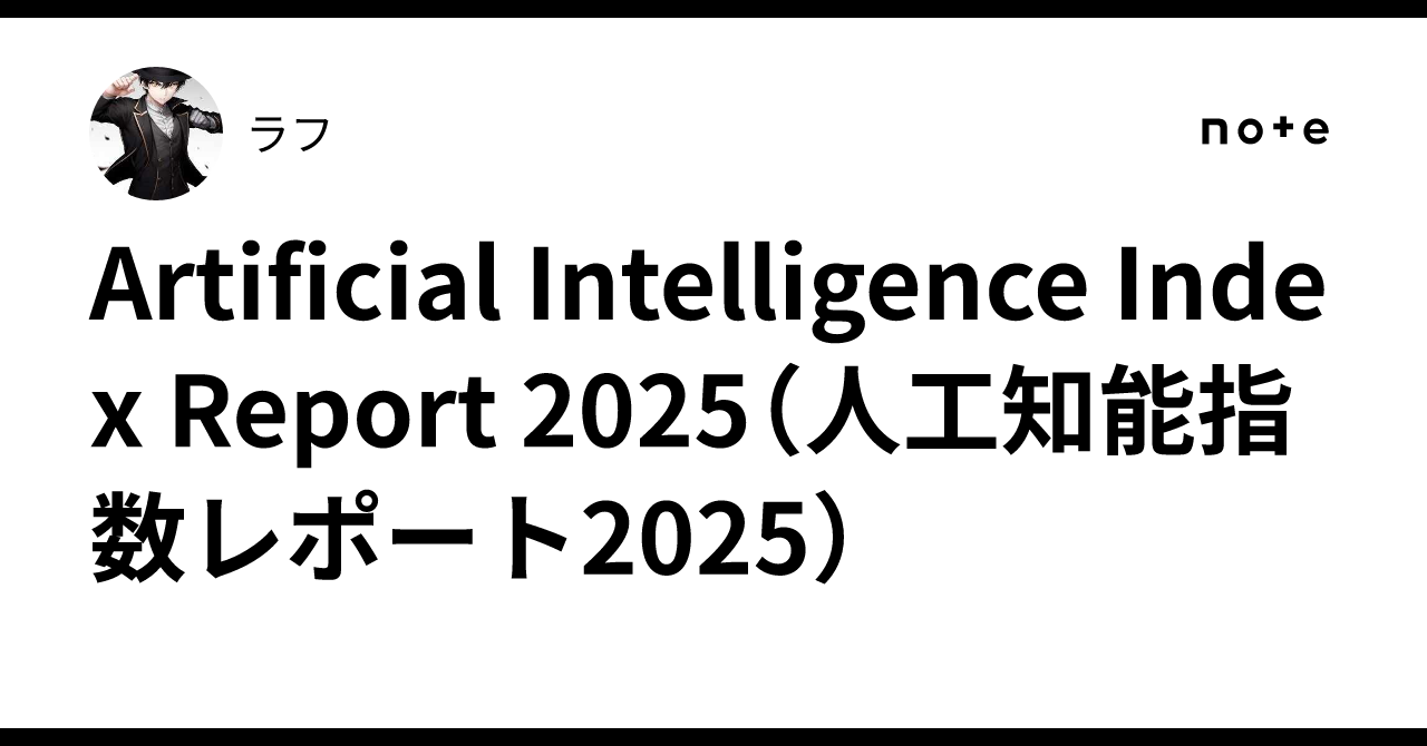 Artificial Intelligence Index Report 2025（人工知能指数レポート2025）｜ラフ