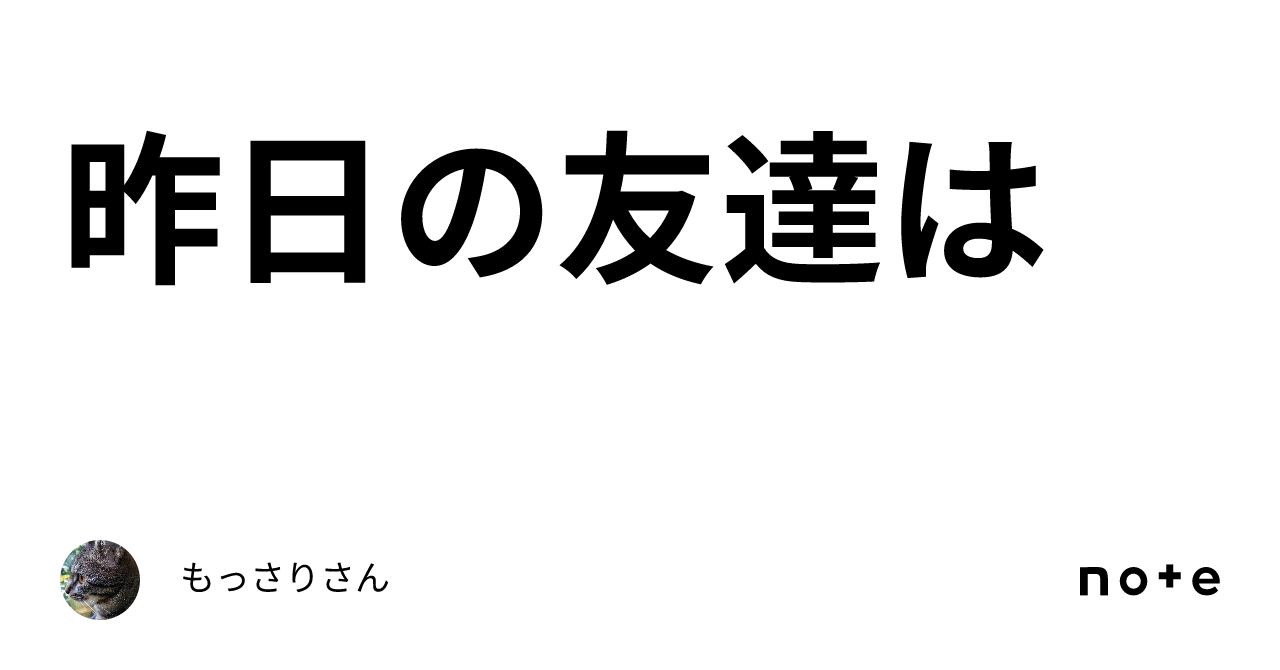 昨日の友達は|もっさりさん
