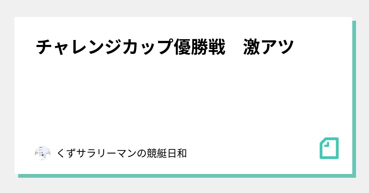 チャレンジカップ優勝戦 激アツ|くずサラリーマンの競艇日和|note チャレンジカップ優勝戦 激アツ|くずサラリーマンの競艇日和|note