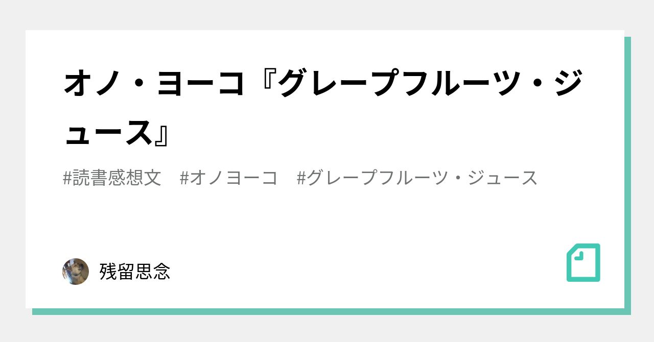 オノ・ヨーコ『グレープフルーツ・ジュース』｜残留思念