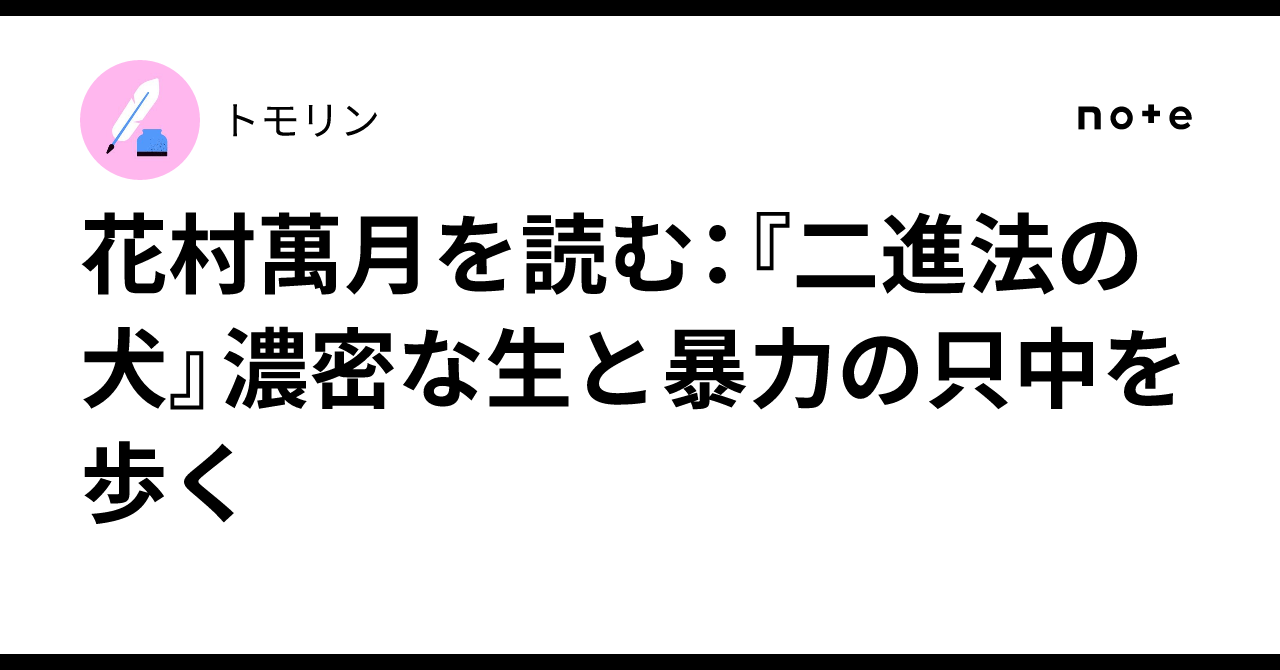 花村萬月を読む：『二進法の犬』濃密な生と暴力の只中を歩く｜トモリン