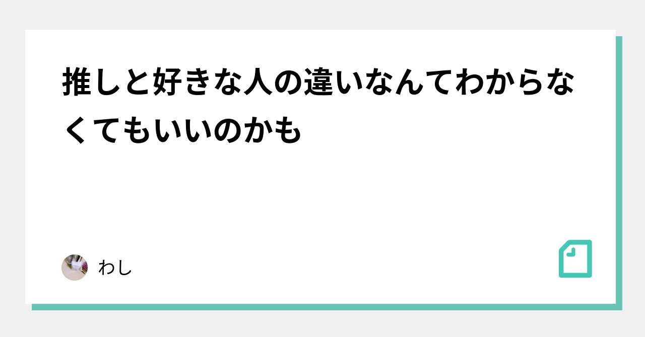 推しと好きな人の違いなんてわからなくてもいいのかも わし Note