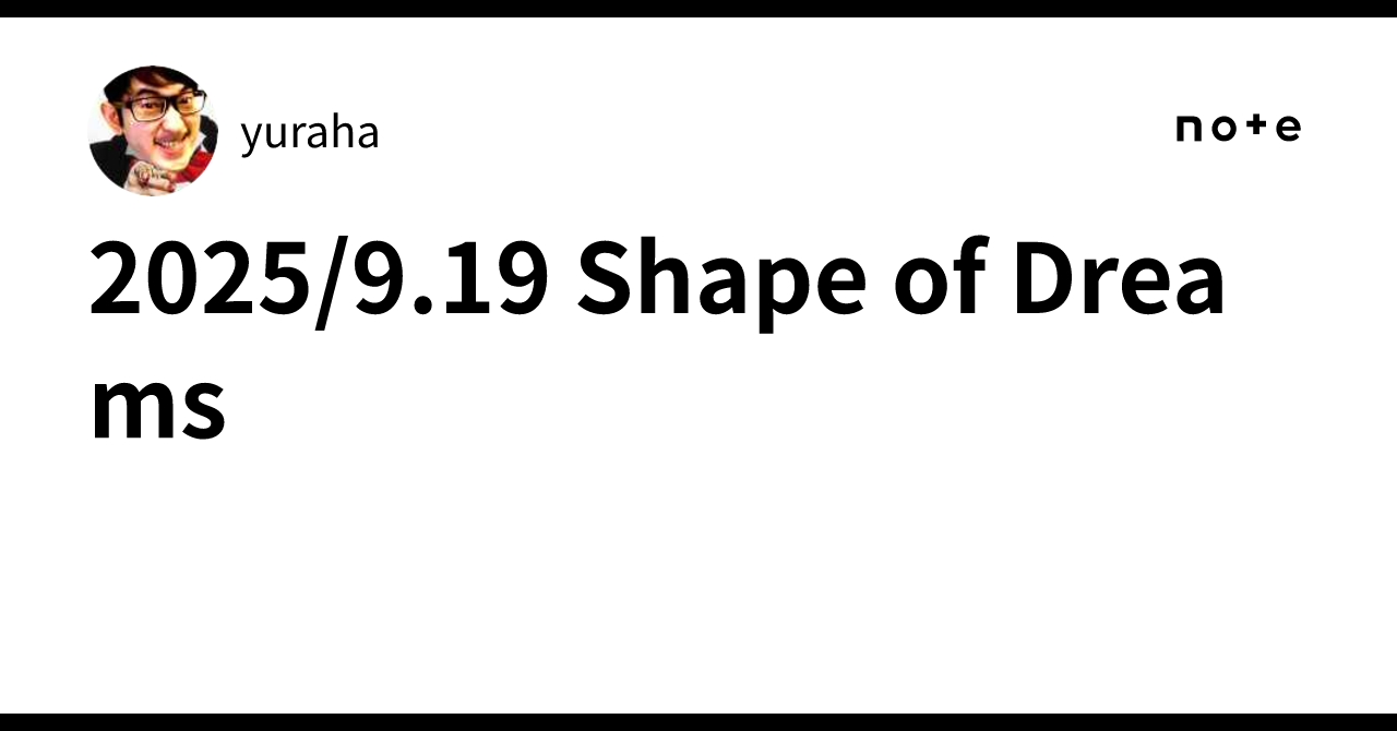 2025/9.19 Shape of Dreams｜yuraha