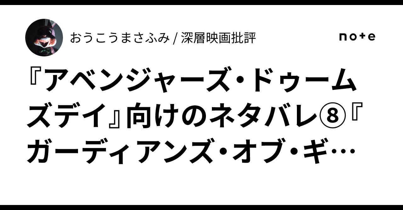 『アベンジャーズ・ドゥームズデイ』向けのネタバレ⑧『ガーディアンズ・オブ・ギャラクシー:VOLUME 3』|おうこうまさふみ / 深層映画批評