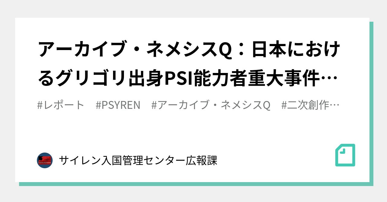 アーカイブ ネメシスq 日本におけるグリゴリ出身psi能力者重大事件レポート サイレン入国管理センター広報課 Note