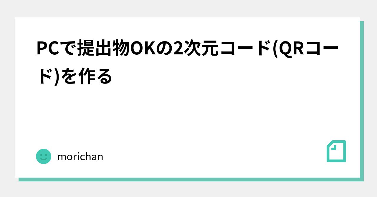 PCで提出物OKの2次元コード(QRコード)を作る｜morichan｜note