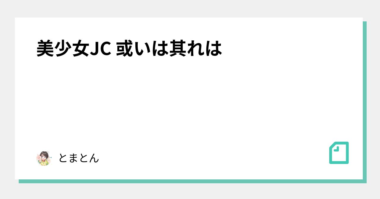 美少女jc 或いは其れは とまとん Note