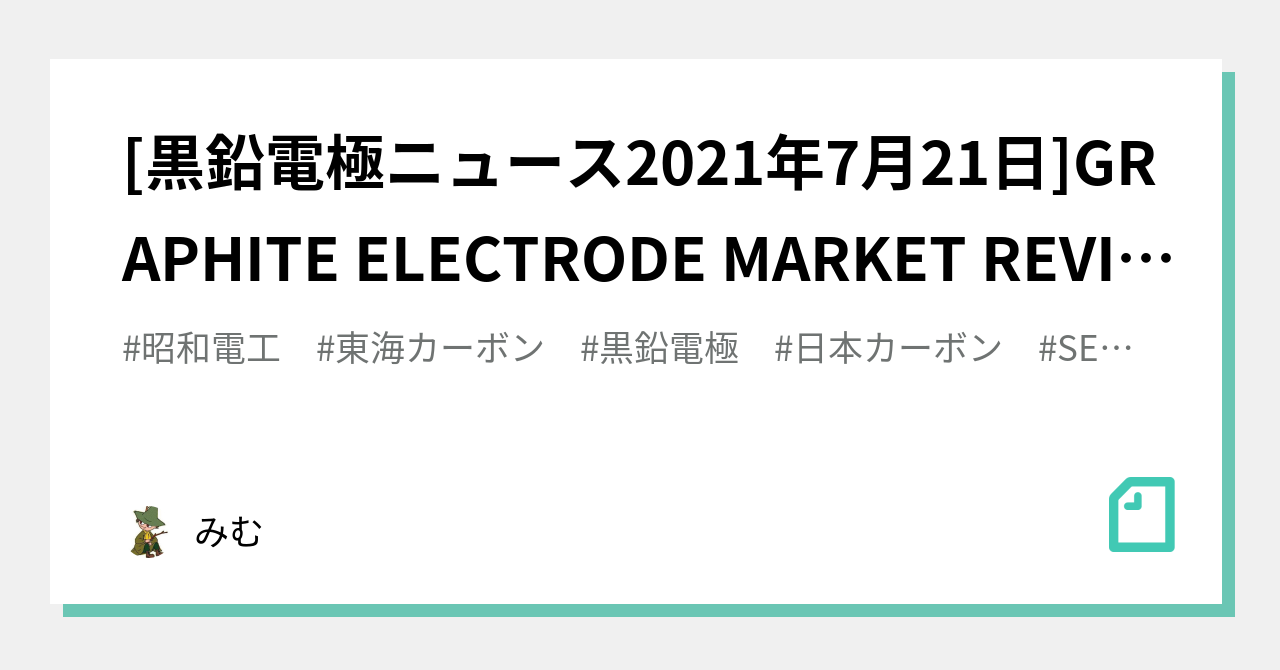 [黒鉛電極ニュース2021年7月21日]GRAPHITE ELECTRODE MARKET REVIEW IN THE FIRST HALF