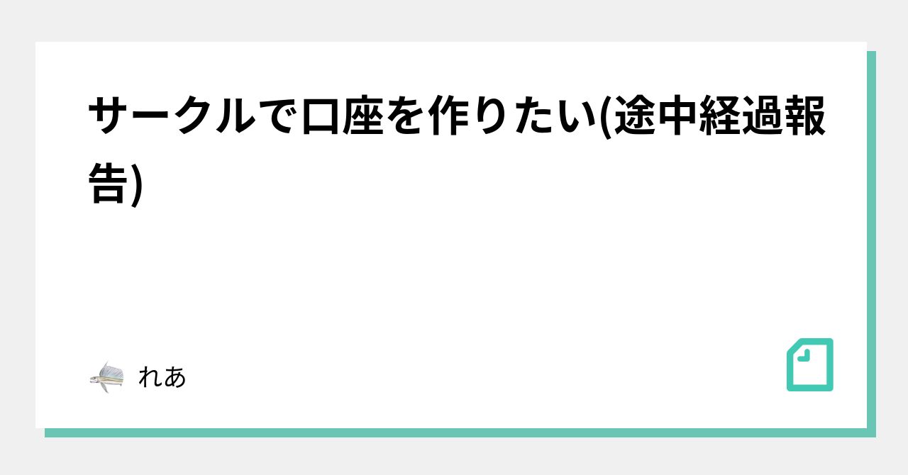 サークルで口座を作りたい(途中経過報告)｜れあ