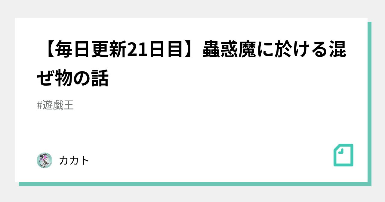 毎日更新21日目】蟲惑魔に於ける混ぜ物の話｜カカト