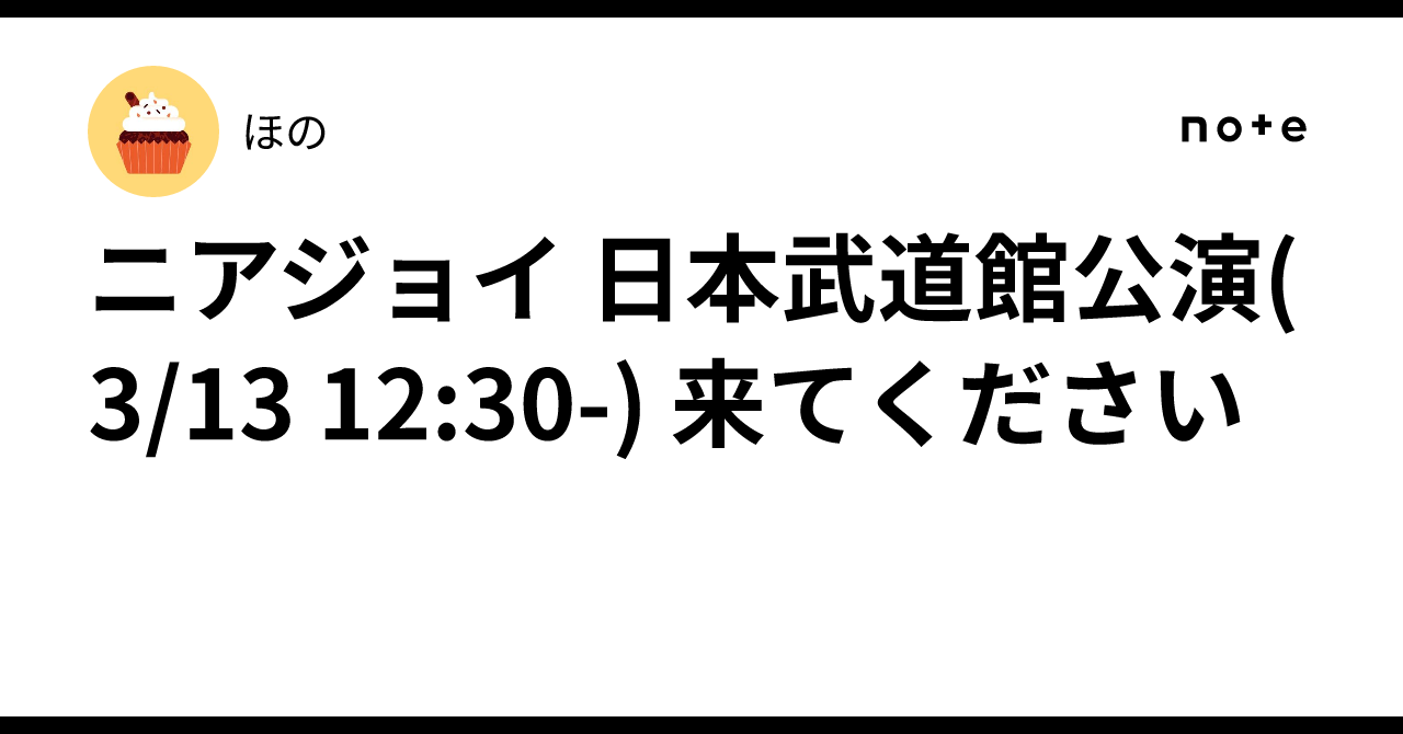 ニアジョイ 日本武道館公演(3/13 12:30-) 来てください｜ほの