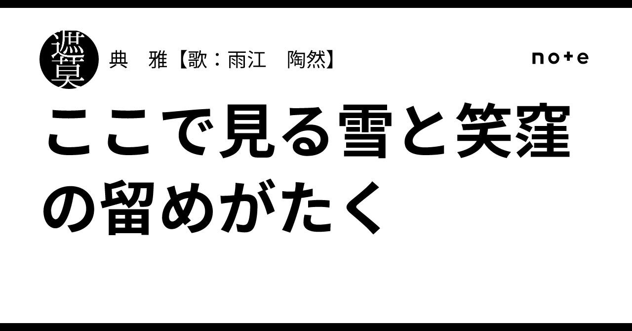 ここで見る雪と笑窪の留めがたく｜典 雅【歌：雨江 陶然】