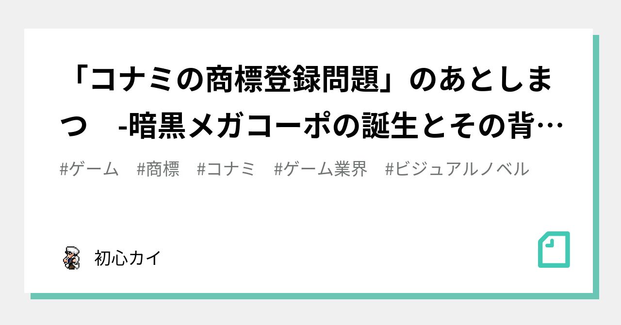 コナミの商標登録問題 のあとしまつ 暗黒メガコーポの誕生とその背景 初心カイ Note